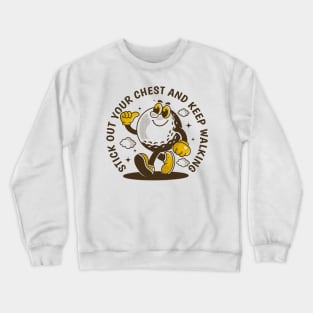 Stick out your chest and keep walking Crewneck Sweatshirt
